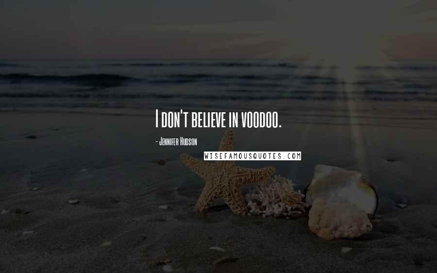 Jennifer Hudson Quotes: I don't believe in voodoo.