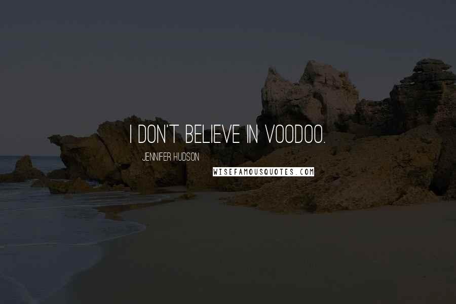 Jennifer Hudson Quotes: I don't believe in voodoo.