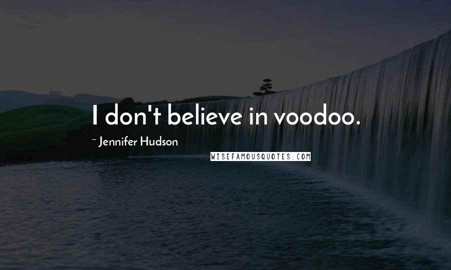 Jennifer Hudson Quotes: I don't believe in voodoo.