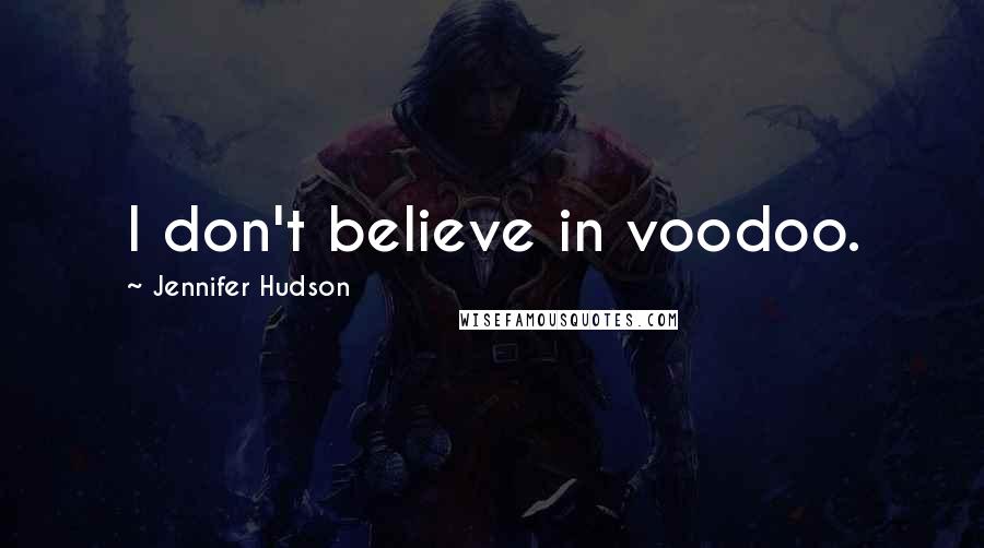 Jennifer Hudson Quotes: I don't believe in voodoo.