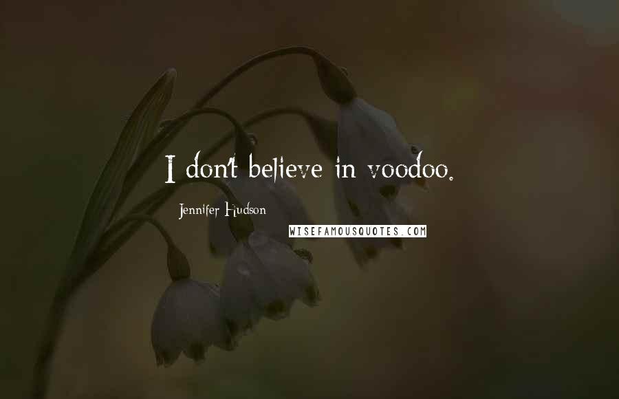 Jennifer Hudson Quotes: I don't believe in voodoo.