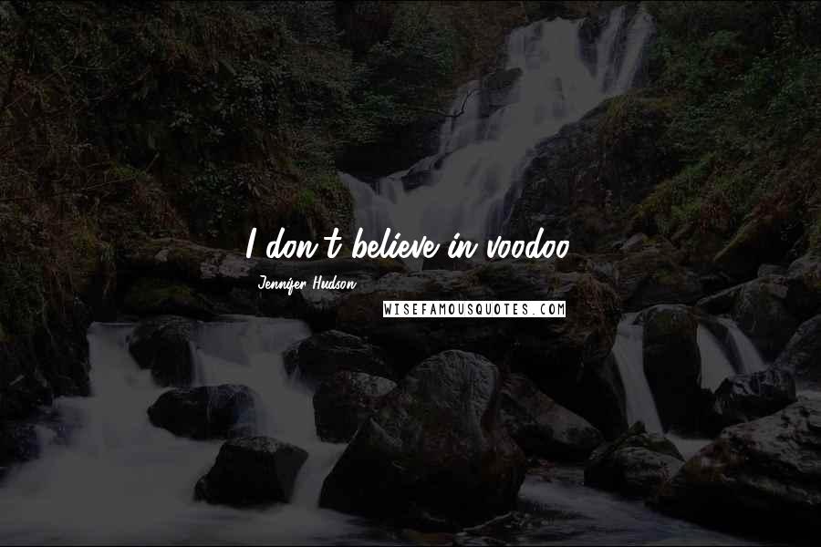 Jennifer Hudson Quotes: I don't believe in voodoo.