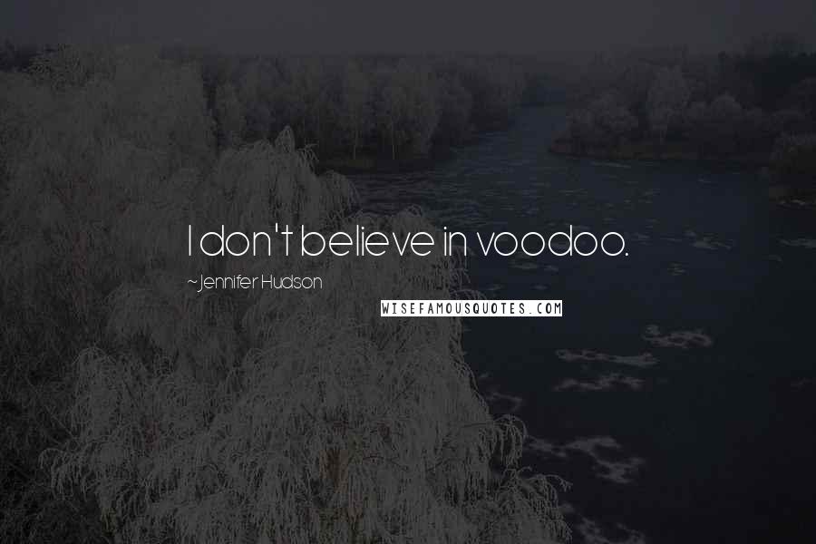 Jennifer Hudson Quotes: I don't believe in voodoo.