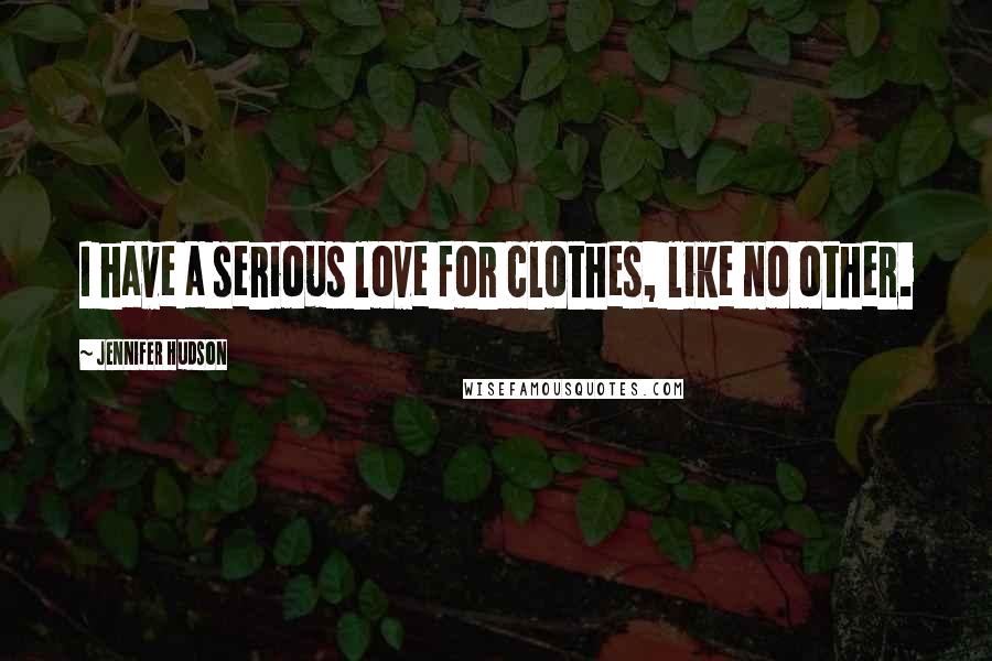 Jennifer Hudson Quotes: I have a serious love for clothes, like no other.