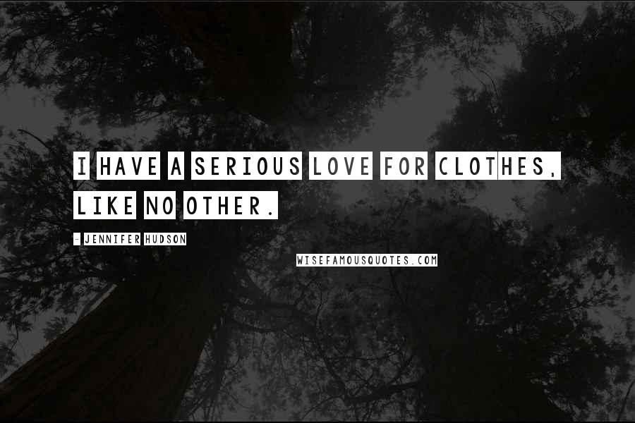 Jennifer Hudson Quotes: I have a serious love for clothes, like no other.