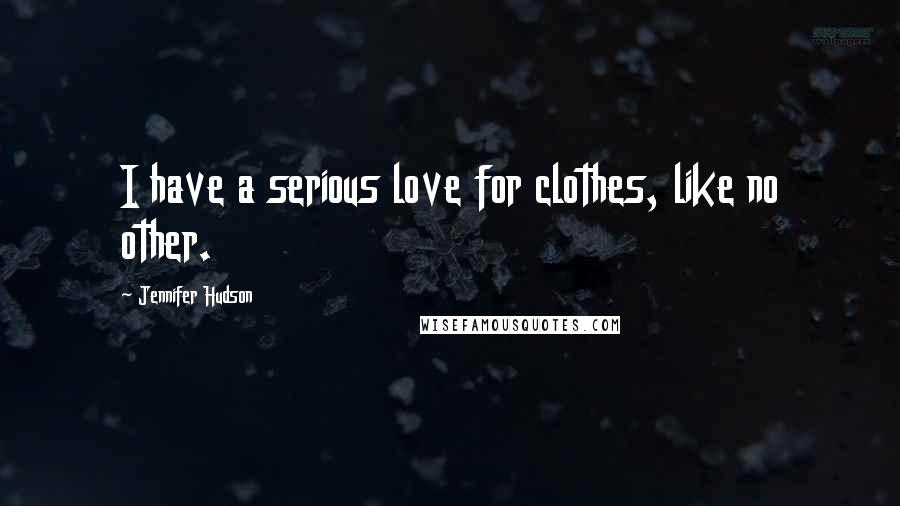 Jennifer Hudson Quotes: I have a serious love for clothes, like no other.