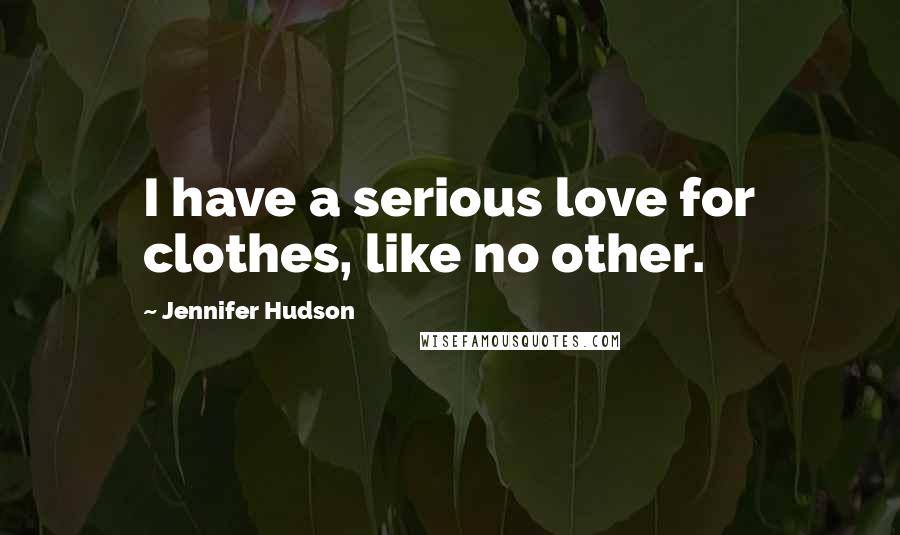 Jennifer Hudson Quotes: I have a serious love for clothes, like no other.