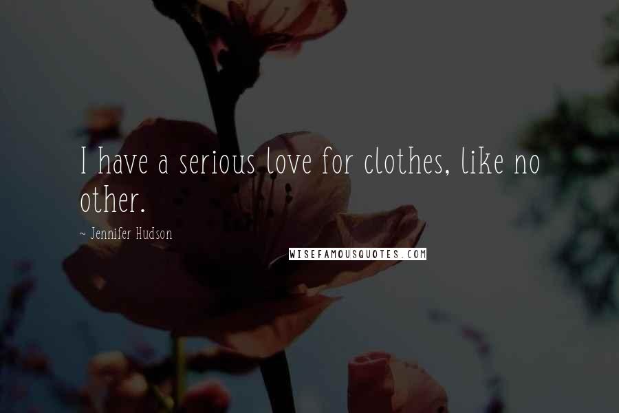 Jennifer Hudson Quotes: I have a serious love for clothes, like no other.