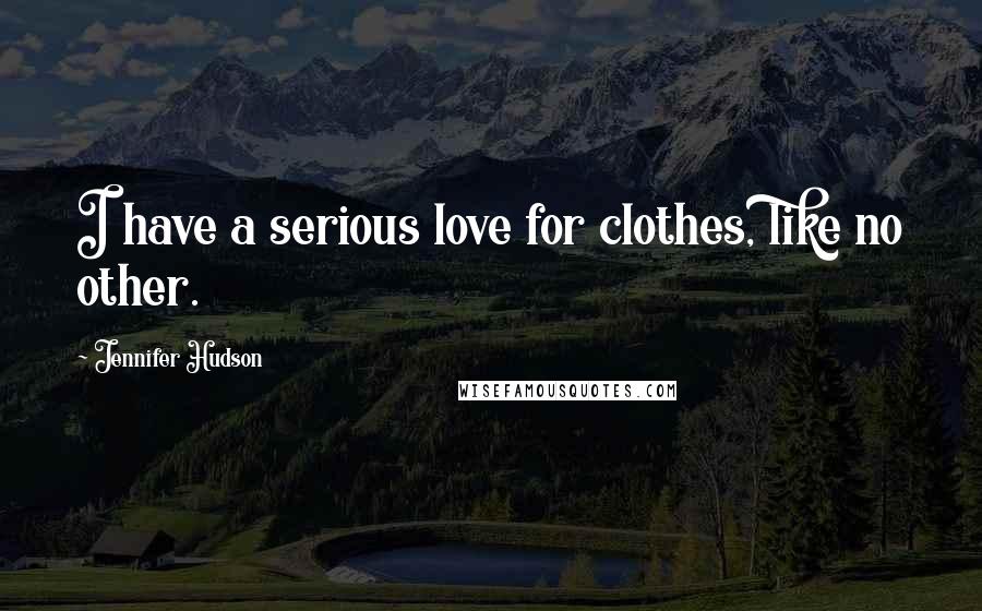 Jennifer Hudson Quotes: I have a serious love for clothes, like no other.