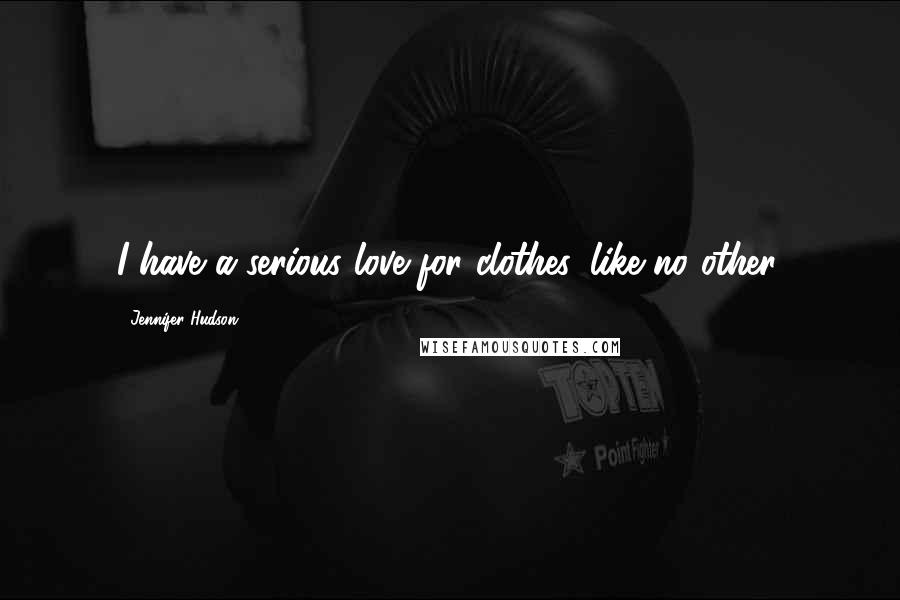 Jennifer Hudson Quotes: I have a serious love for clothes, like no other.