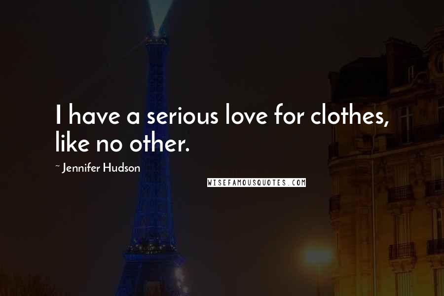 Jennifer Hudson Quotes: I have a serious love for clothes, like no other.