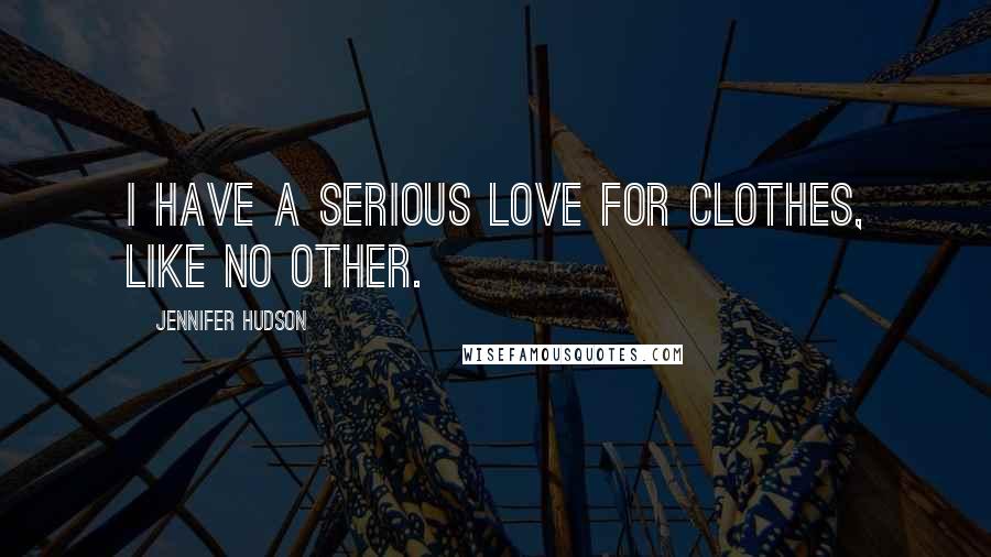 Jennifer Hudson Quotes: I have a serious love for clothes, like no other.