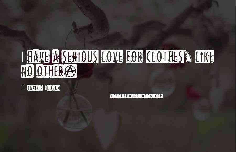Jennifer Hudson Quotes: I have a serious love for clothes, like no other.