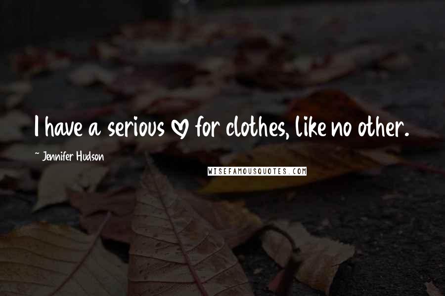 Jennifer Hudson Quotes: I have a serious love for clothes, like no other.