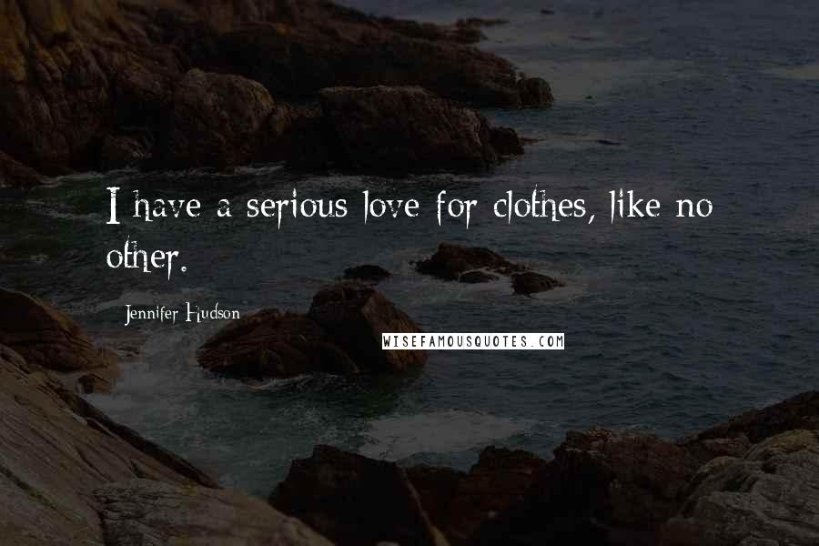Jennifer Hudson Quotes: I have a serious love for clothes, like no other.