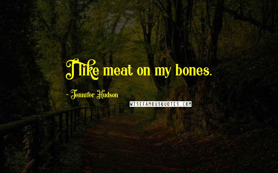 Jennifer Hudson Quotes: I like meat on my bones.