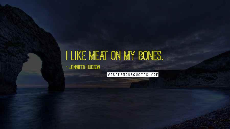 Jennifer Hudson Quotes: I like meat on my bones.