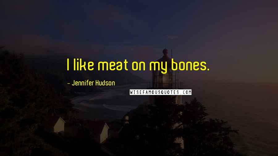 Jennifer Hudson Quotes: I like meat on my bones.