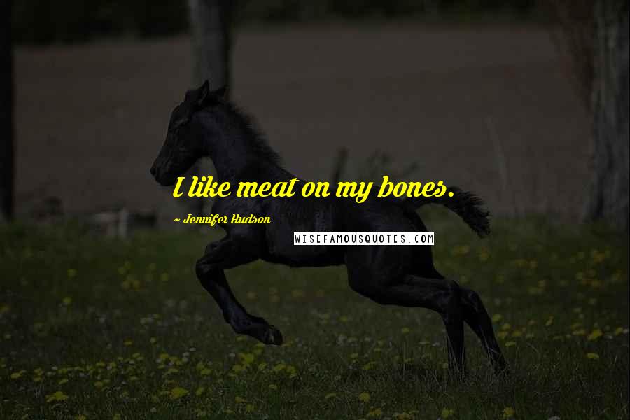 Jennifer Hudson Quotes: I like meat on my bones.