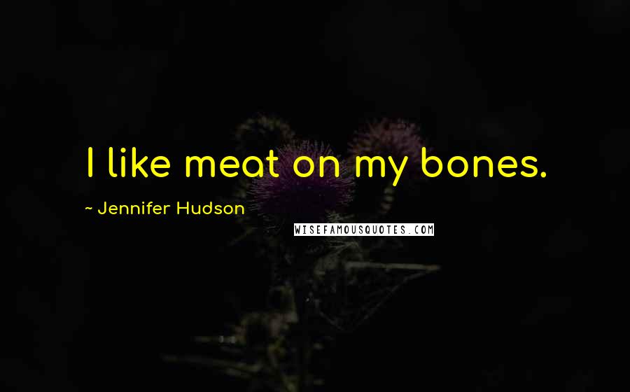 Jennifer Hudson Quotes: I like meat on my bones.