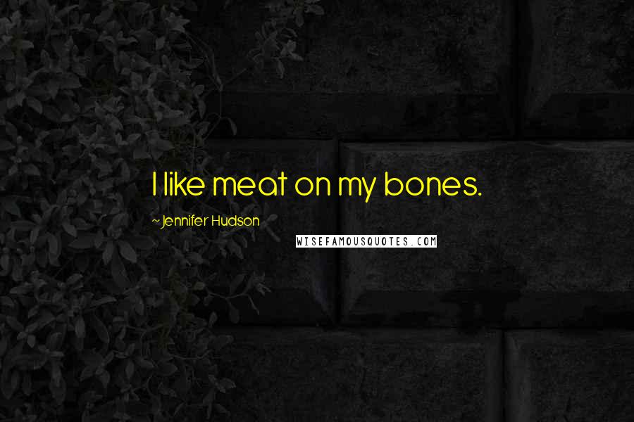 Jennifer Hudson Quotes: I like meat on my bones.