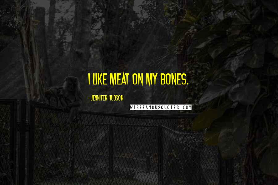 Jennifer Hudson Quotes: I like meat on my bones.