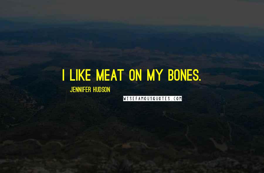 Jennifer Hudson Quotes: I like meat on my bones.