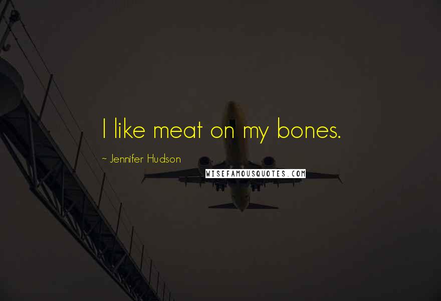 Jennifer Hudson Quotes: I like meat on my bones.