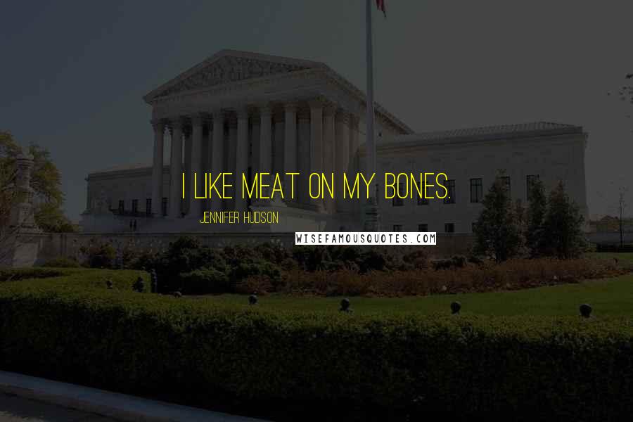 Jennifer Hudson Quotes: I like meat on my bones.