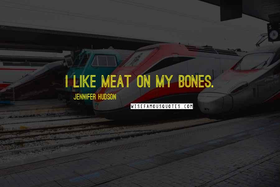 Jennifer Hudson Quotes: I like meat on my bones.