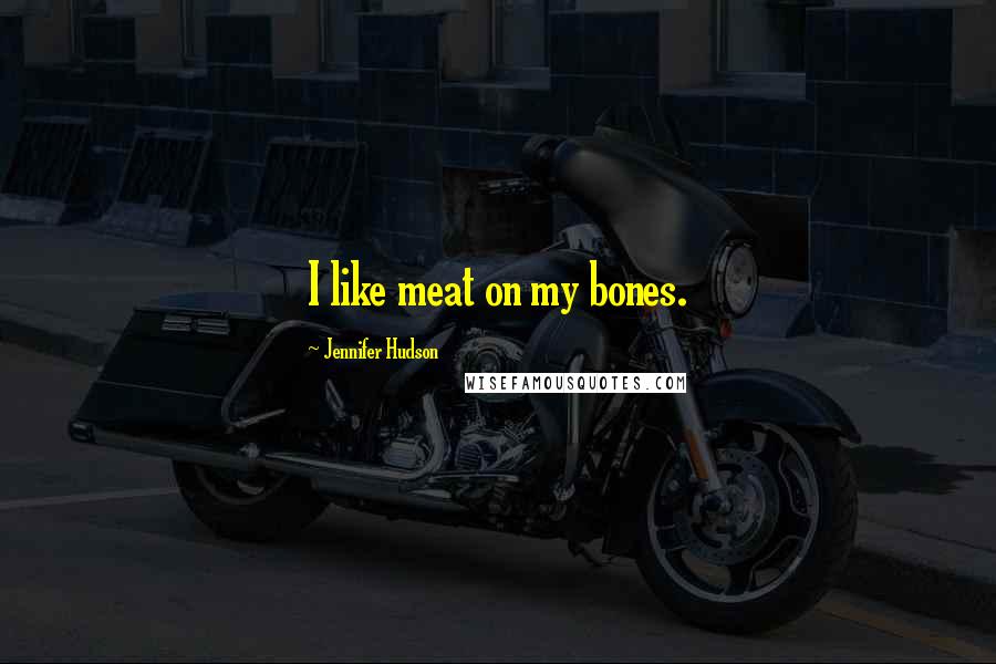 Jennifer Hudson Quotes: I like meat on my bones.