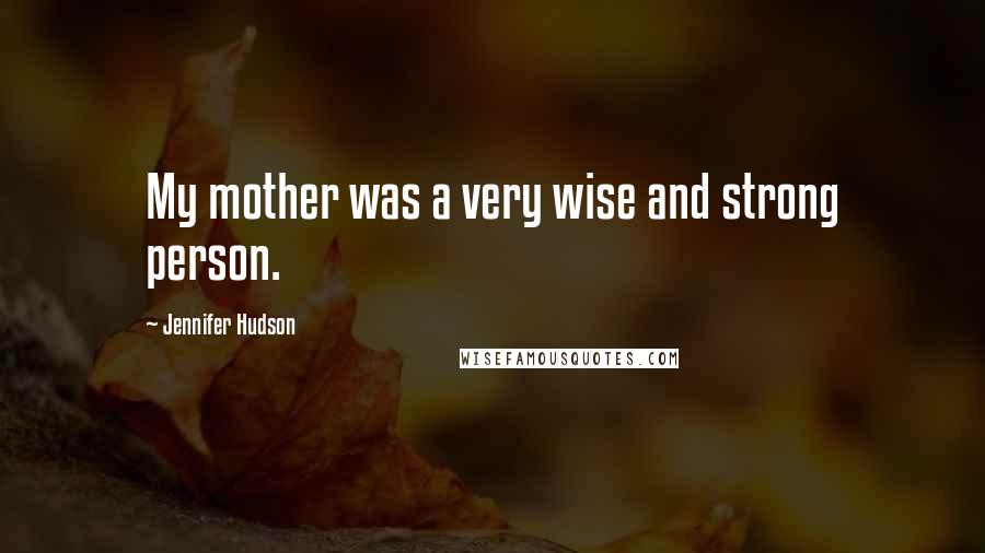 Jennifer Hudson Quotes: My mother was a very wise and strong person.