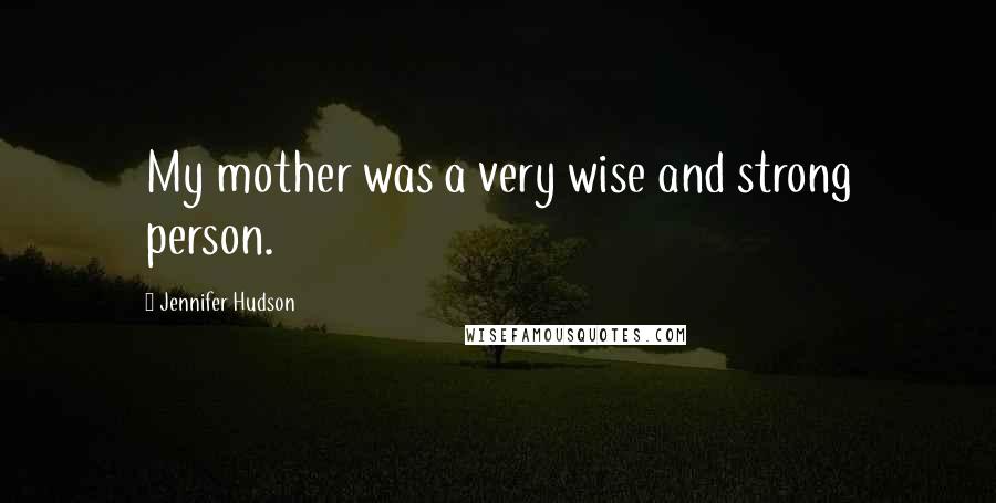 Jennifer Hudson Quotes: My mother was a very wise and strong person.