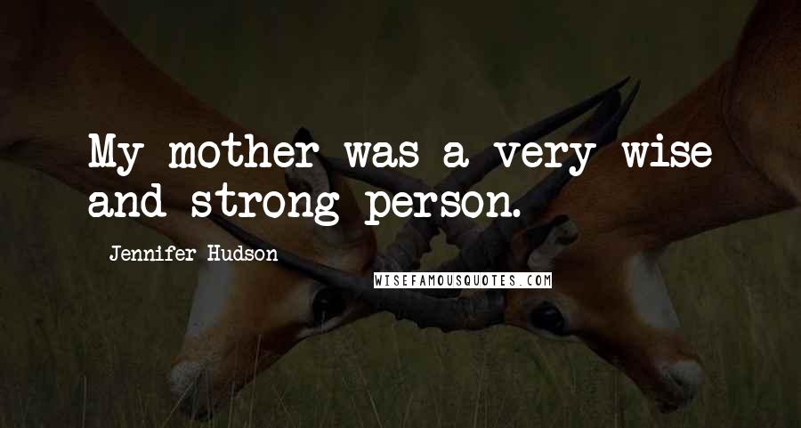 Jennifer Hudson Quotes: My mother was a very wise and strong person.