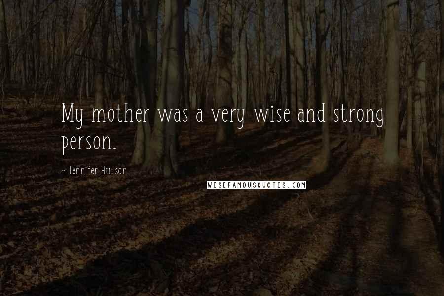 Jennifer Hudson Quotes: My mother was a very wise and strong person.