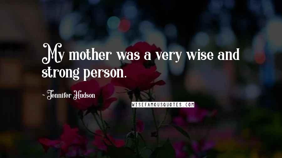 Jennifer Hudson Quotes: My mother was a very wise and strong person.