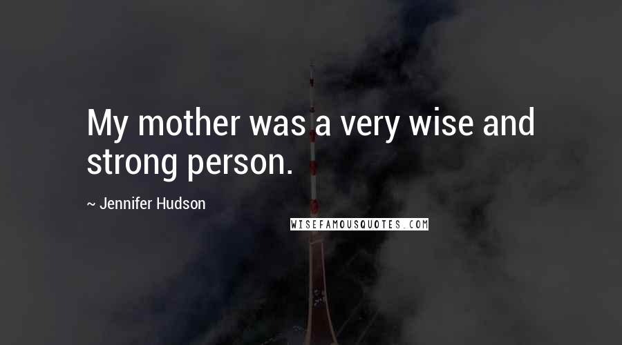 Jennifer Hudson Quotes: My mother was a very wise and strong person.