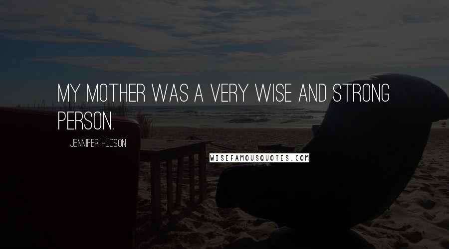 Jennifer Hudson Quotes: My mother was a very wise and strong person.