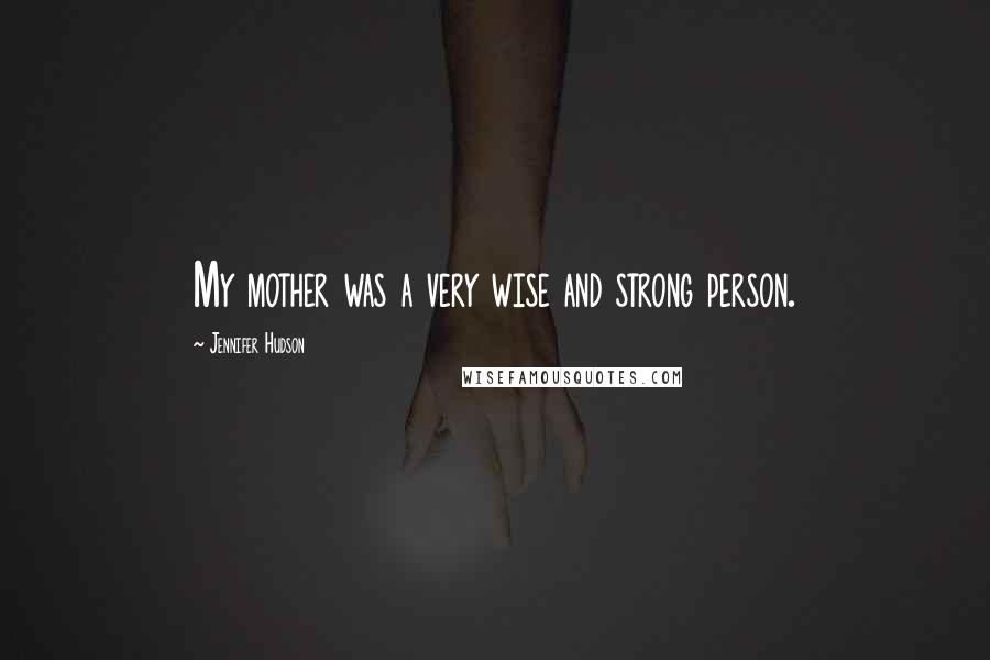 Jennifer Hudson Quotes: My mother was a very wise and strong person.