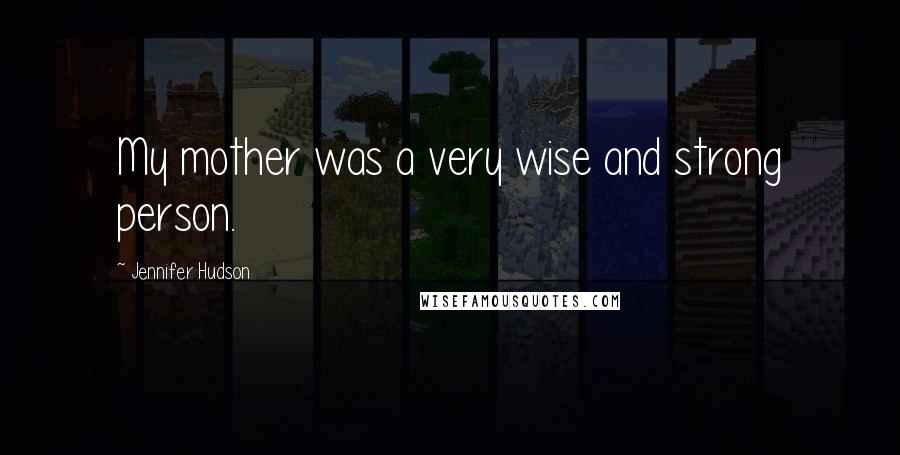 Jennifer Hudson Quotes: My mother was a very wise and strong person.