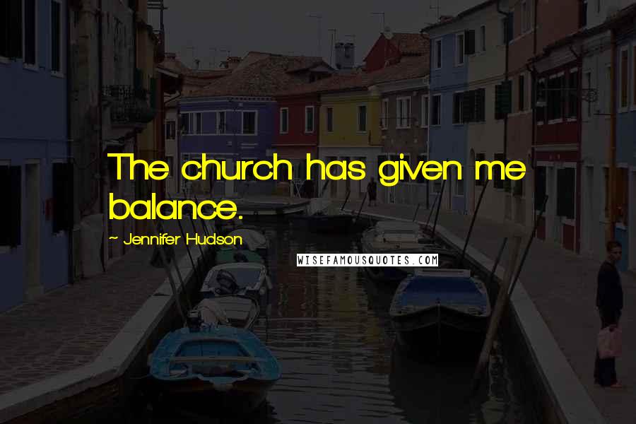 Jennifer Hudson Quotes: The church has given me balance.