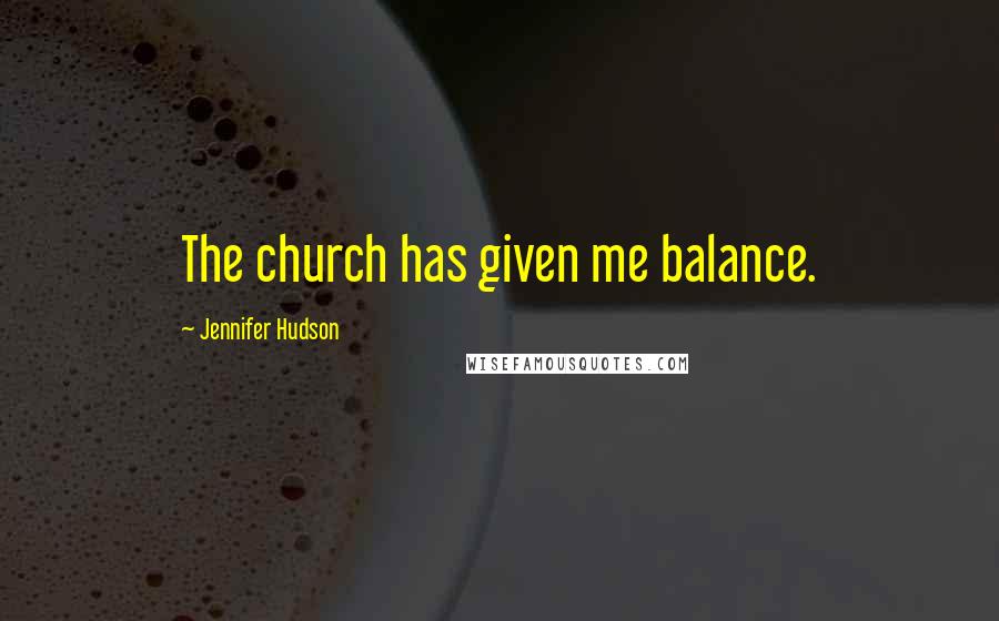 Jennifer Hudson Quotes: The church has given me balance.