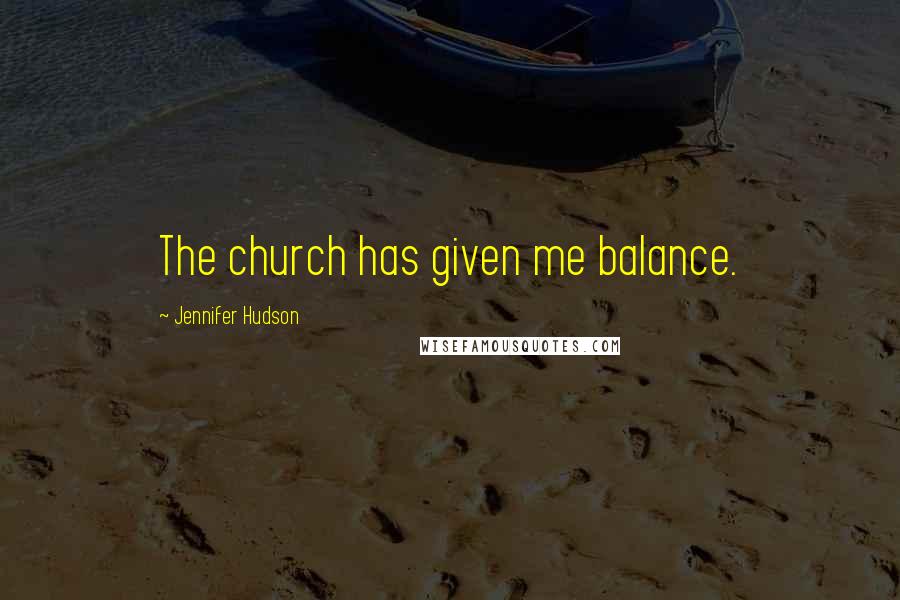 Jennifer Hudson Quotes: The church has given me balance.