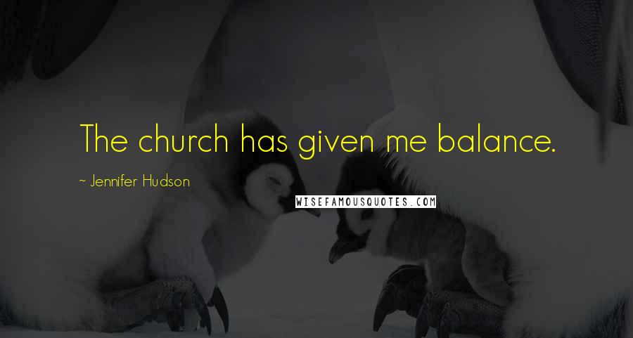 Jennifer Hudson Quotes: The church has given me balance.