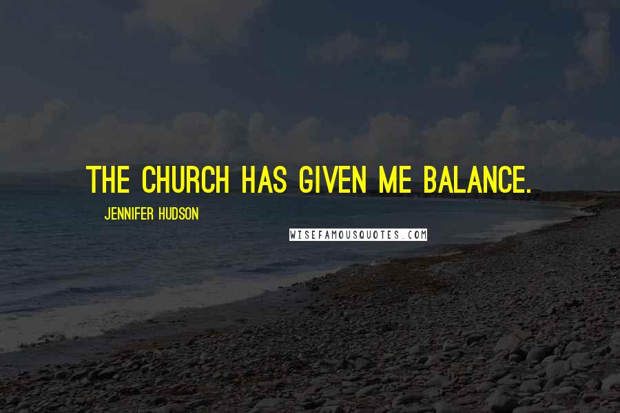Jennifer Hudson Quotes: The church has given me balance.