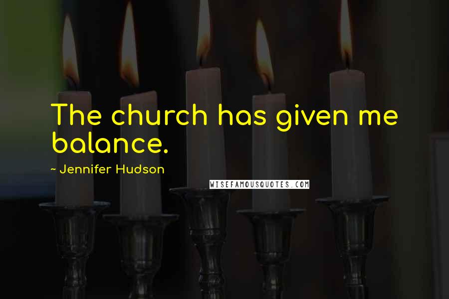 Jennifer Hudson Quotes: The church has given me balance.