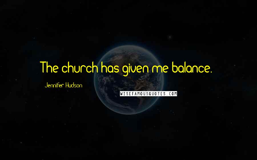 Jennifer Hudson Quotes: The church has given me balance.