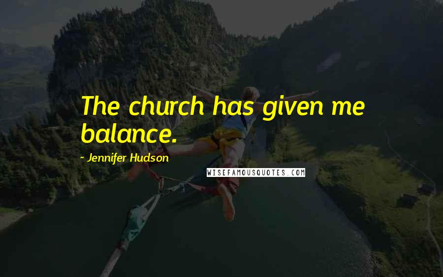 Jennifer Hudson Quotes: The church has given me balance.