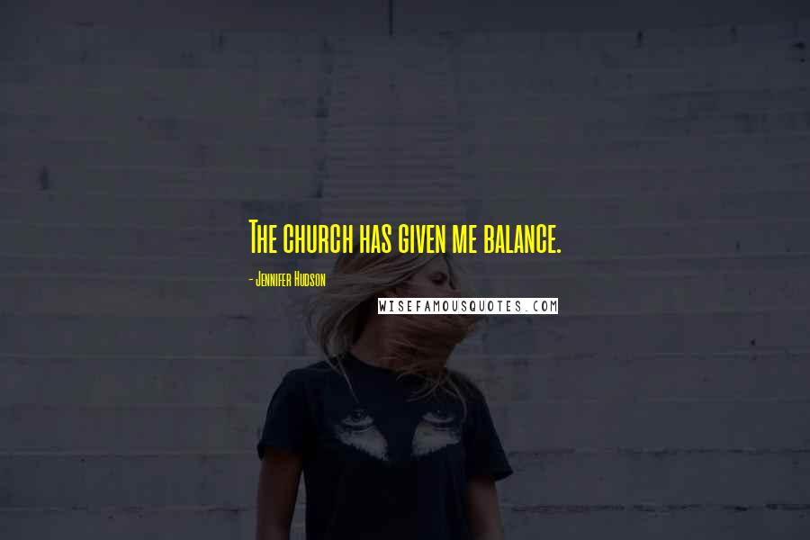 Jennifer Hudson Quotes: The church has given me balance.