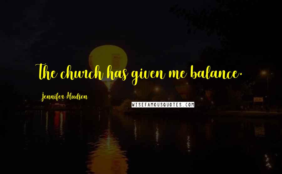 Jennifer Hudson Quotes: The church has given me balance.